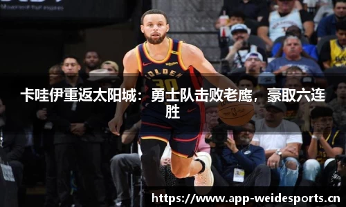 卡哇伊重返太阳城：勇士队击败老鹰，豪取六连胜