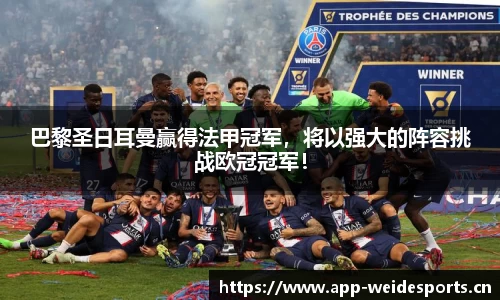 巴黎圣日耳曼赢得法甲冠军，将以强大的阵容挑战欧冠冠军！